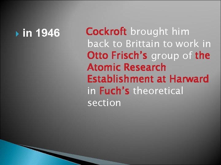  in 1946 Cockroft brought him back to Brittain to work in Otto Frisch’s