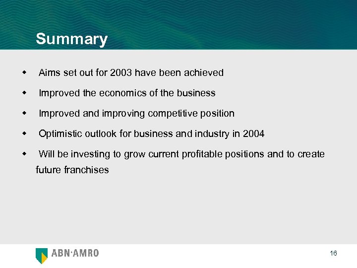 Summary w Aims set out for 2003 have been achieved w Improved the economics