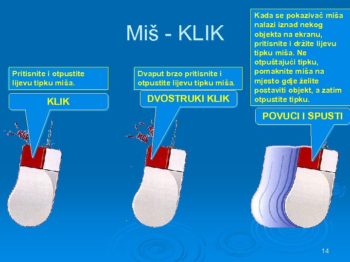 Miš - KLIK Pritisnite i otpustite lijevu tipku miša. KLIK Dvaput brzo pritisnite i