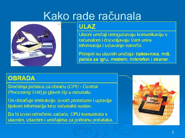 Kako rade računala ULAZ Ulazni uređaji omogućavaju komunikaciju s računalom i dozvoljavaju Vam unos