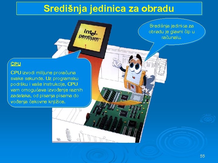 Središnja jedinica za obradu je glavni čip u računalu. CPU izvodi milijune proračuna svake