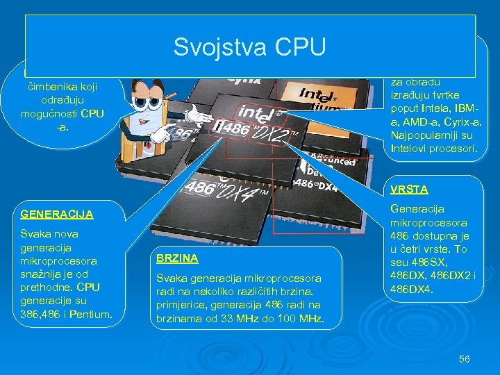 Svojstva CPU PROIZVOĐAČ Središnje jedinice za obradu izrađuju tvrtke poput Intela, IBMa, AMD-a, Cyrix-a.