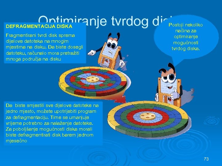 Optimiranje tvrdog diska DEFRAGMENTACIJA DISKA Fragmentirani tvrdi disk sprema dijelove datoteka na mnogim mjestima