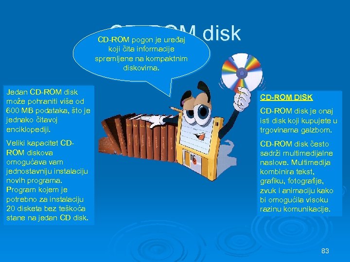 CD-ROM disk CD-ROM pogon je uređaj koji čita informacije spremljene na kompaktnim diskovima. Jedan