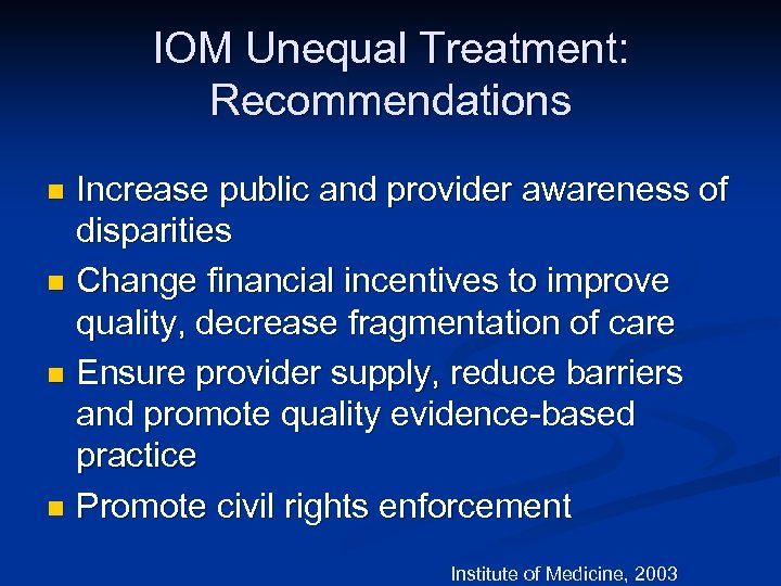 IOM Unequal Treatment: Recommendations Increase public and provider awareness of disparities n Change financial