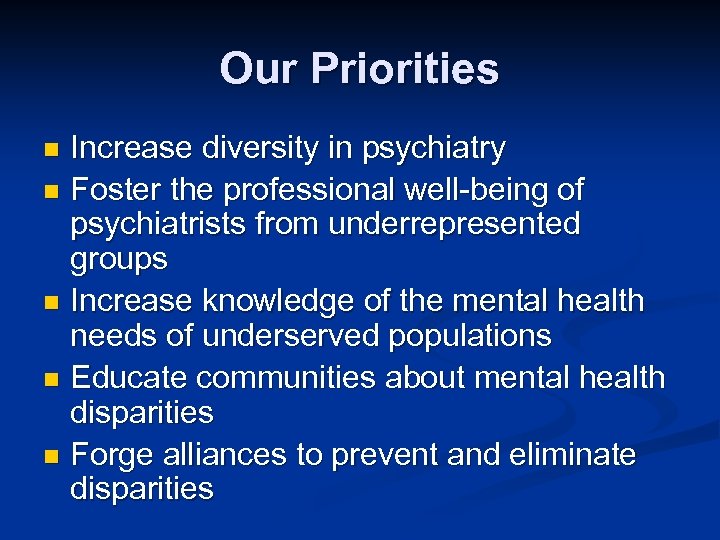 Our Priorities Increase diversity in psychiatry n Foster the professional well-being of psychiatrists from