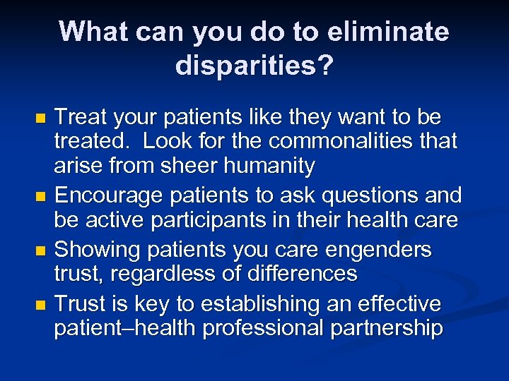 What can you do to eliminate disparities? Treat your patients like they want to