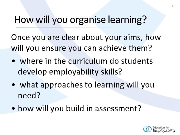 11 How will you organise learning? Once you are clear about your aims, how