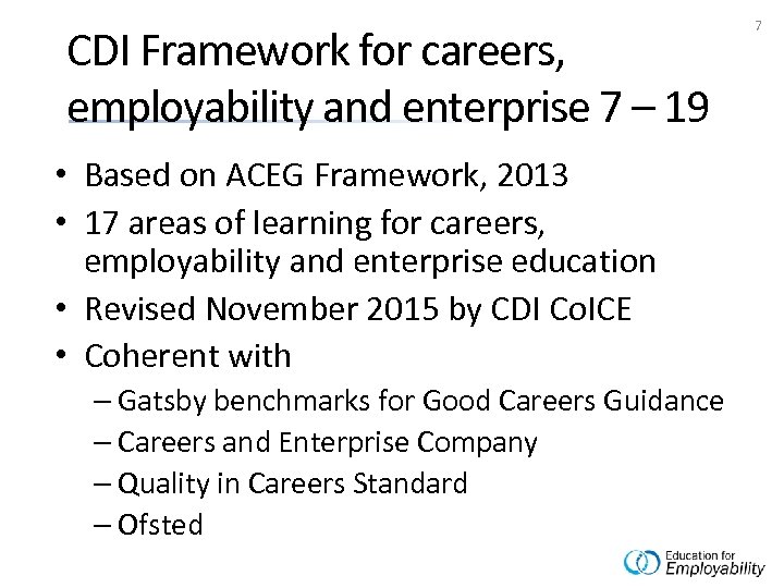 CDI Framework for careers, employability and enterprise 7 – 19 • Based on ACEG