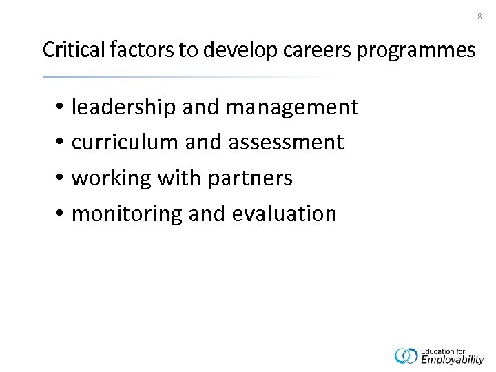 8 Critical factors to develop careers programmes • leadership and management • curriculum and