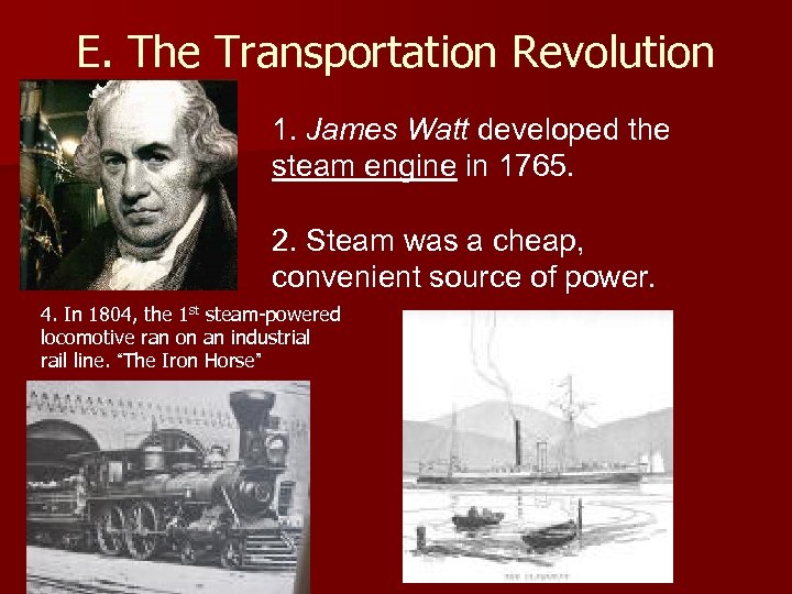 E. The Transportation Revolution 1. James Watt developed the steam engine in 1765. 2.