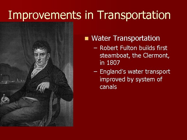 Improvements in Transportation n Water Transportation – Robert Fulton builds first steamboat, the Clermont,