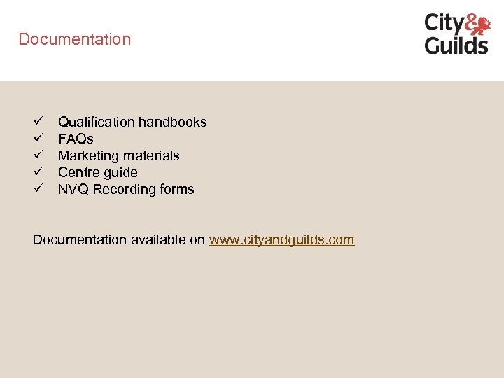 Documentation ü ü ü Qualification handbooks FAQs Marketing materials Centre guide NVQ Recording forms