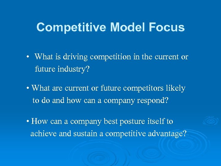 Competitive Model Focus • What is driving competition in the current or future industry?