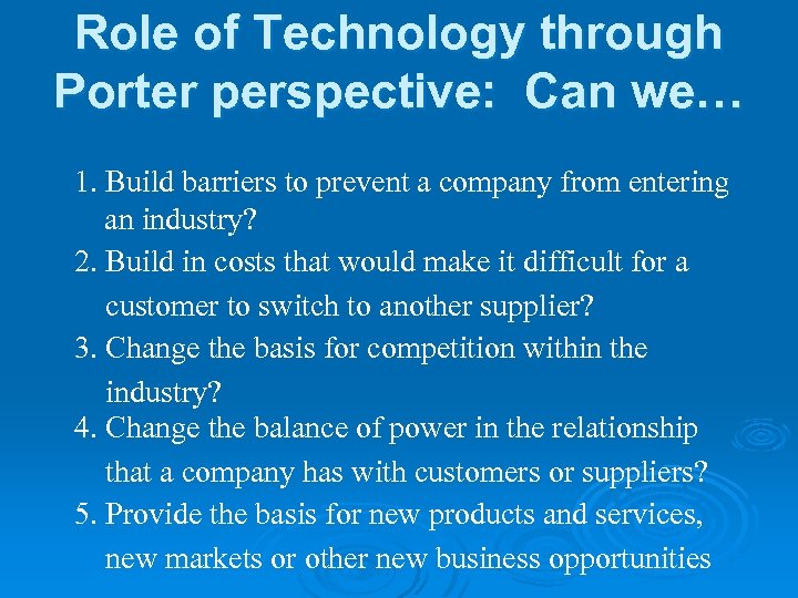 Role of Technology through Porter perspective: Can we… 1. Build barriers to prevent a