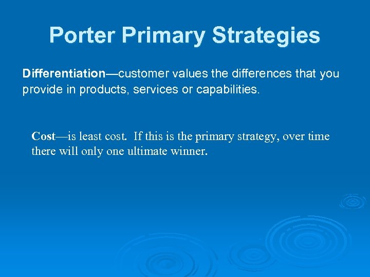 Porter Primary Strategies Differentiation—customer values the differences that you provide in products, services or