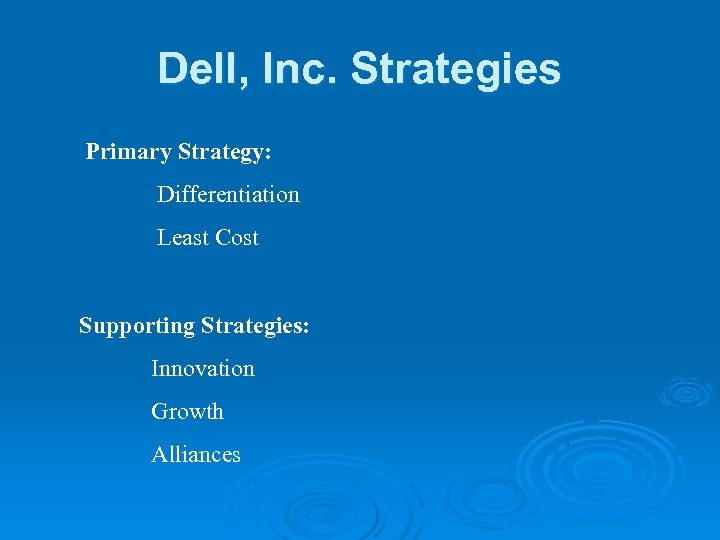 Dell, Inc. Strategies Primary Strategy: Differentiation Least Cost Supporting Strategies: Innovation Growth Alliances 