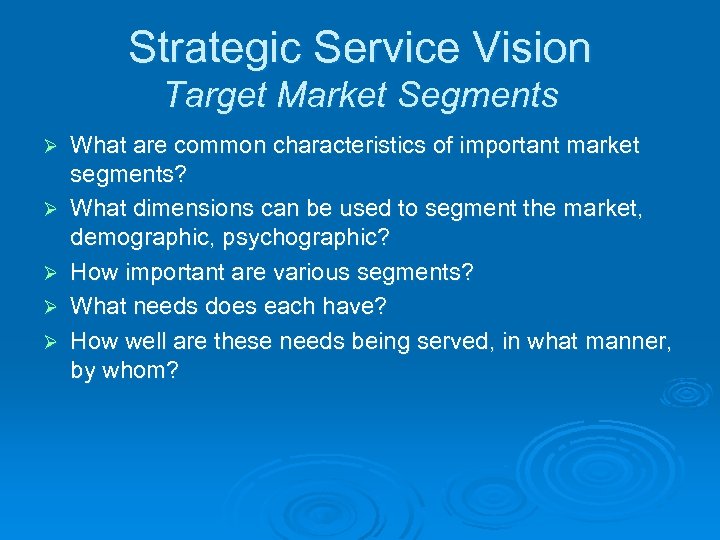 Strategic Service Vision Target Market Segments Ø Ø Ø What are common characteristics of