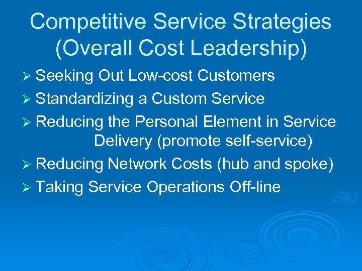 Competitive Service Strategies (Overall Cost Leadership) Ø Seeking Out Low-cost Customers Ø Standardizing a