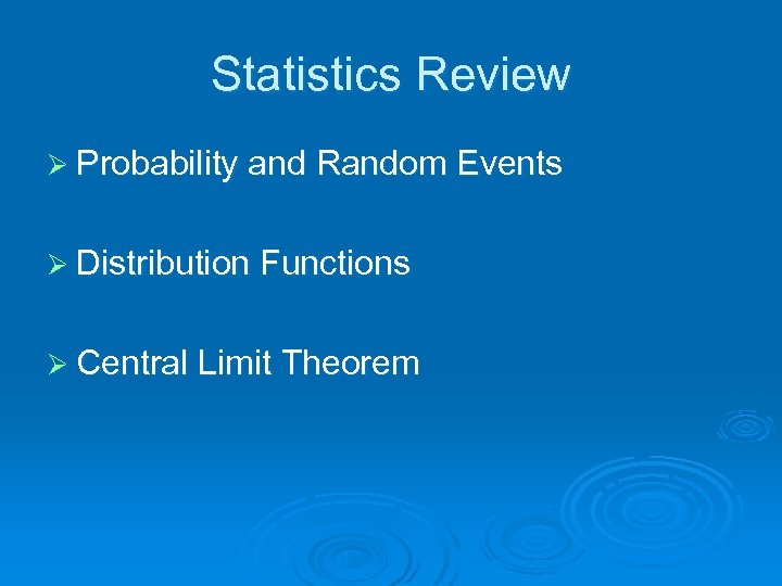 Statistics Review Ø Probability and Random Events Ø Distribution Functions Ø Central Limit Theorem