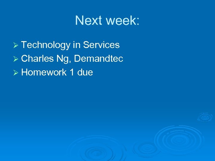 Next week: Ø Technology in Services Ø Charles Ng, Demandtec Ø Homework 1 due