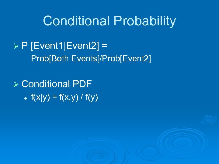 Conditional Probability Ø P [Event 1|Event 2] = Prob[Both Events]/Prob[Event 2] Ø Conditional PDF