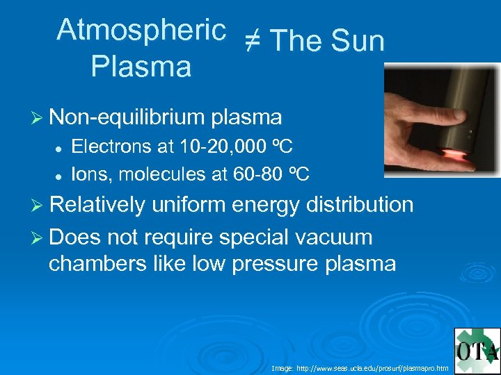 Atmospheric ≠ The Sun Plasma Ø Non-equilibrium plasma l l Electrons at 10 -20,