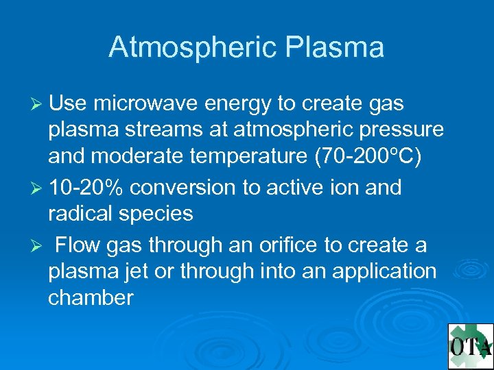 Atmospheric Plasma Ø Use microwave energy to create gas plasma streams at atmospheric pressure