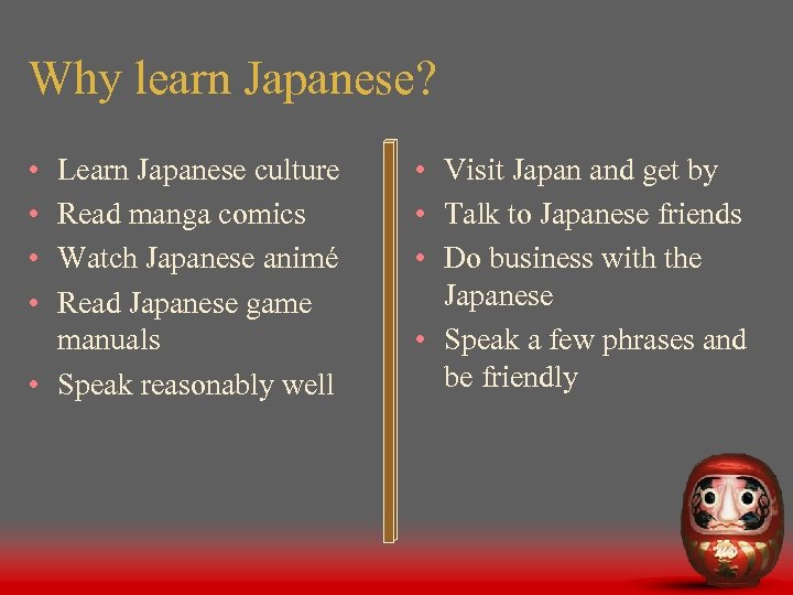 Why learn Japanese? • • Learn Japanese culture Read manga comics Watch Japanese animé