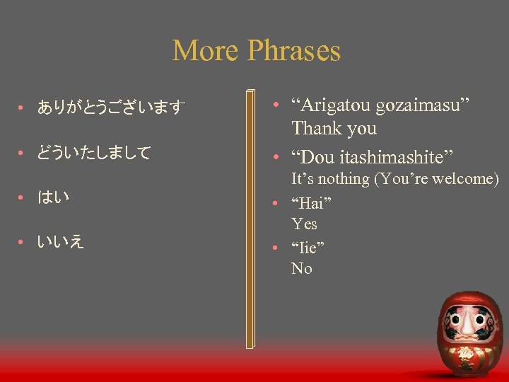 More Phrases • ありがとうございます • どういたしまして • はい • いいえ • “Arigatou gozaimasu” Thank