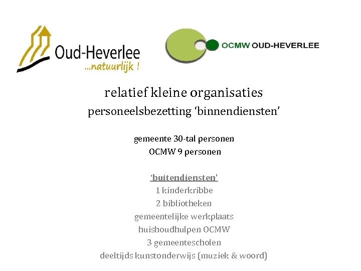 relatief kleine organisaties personeelsbezetting ‘binnendiensten’ gemeente 30 -tal personen OCMW 9 personen ‘buitendiensten’ 1