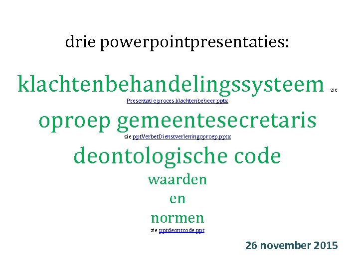 drie powerpointpresentaties: klachtenbehandelingssysteem zie Presentatie proces klachtenbeheer. pptx oproep gemeentesecretaris zie ppt. Verbet. Dienstverleningoproep.
