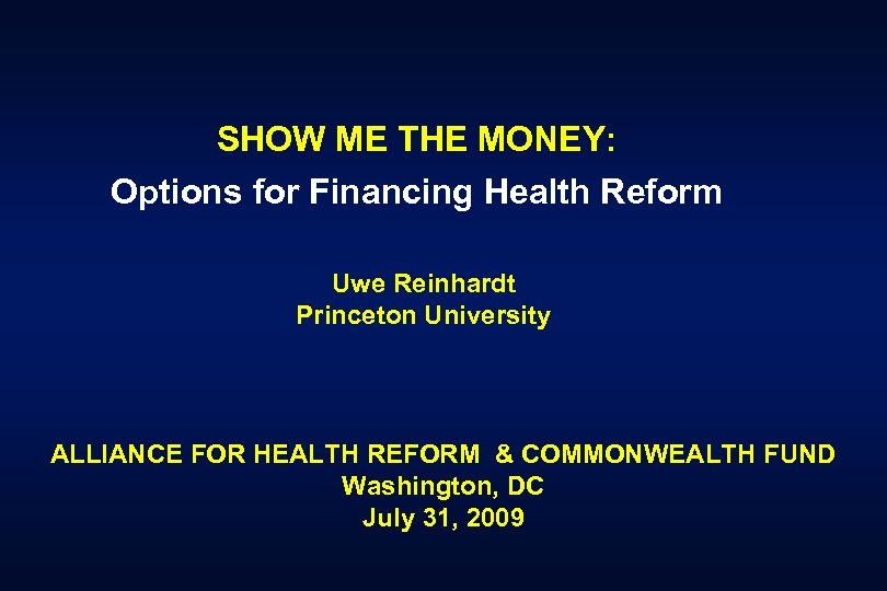 SHOW ME THE MONEY: Options for Financing Health Reform Uwe Reinhardt Princeton University ALLIANCE