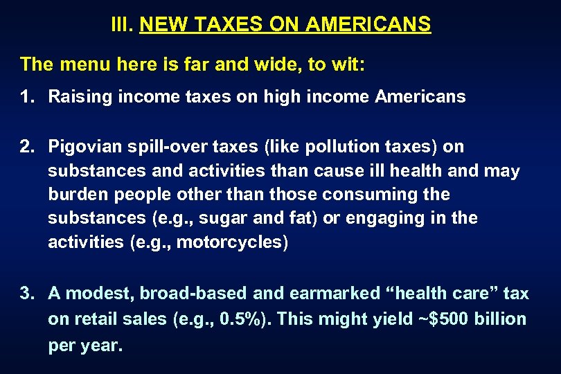 III. NEW TAXES ON AMERICANS The menu here is far and wide, to wit: