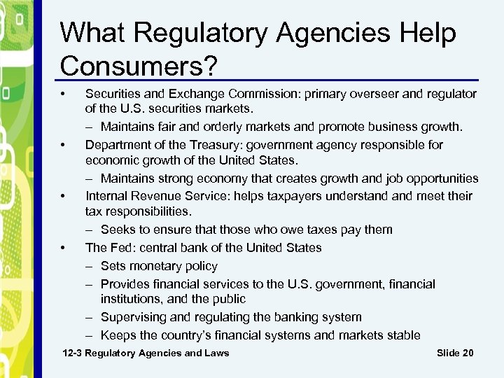 What Regulatory Agencies Help Consumers? • • Securities and Exchange Commission: primary overseer and