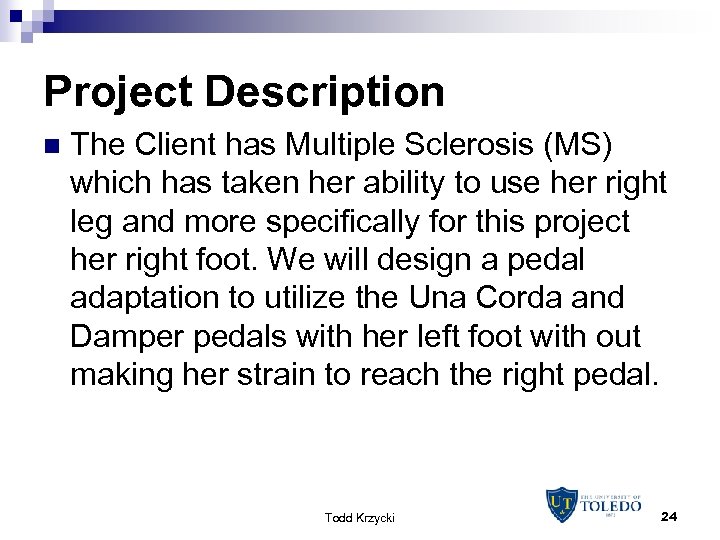 Project Description n The Client has Multiple Sclerosis (MS) which has taken her ability