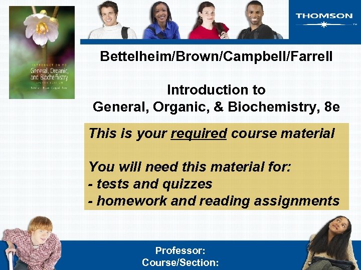 Bettelheim/Brown/Campbell/Farrell Introduction to General, Organic, & Biochemistry, 8 e This is your required course