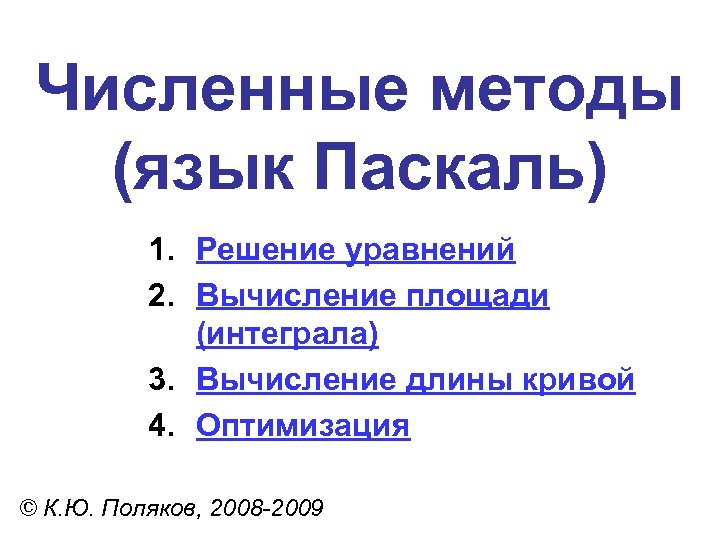 Численные методы (язык Паскаль) 1. Решение уравнений 2. Вычисление площади (интеграла) 3. Вычисление длины