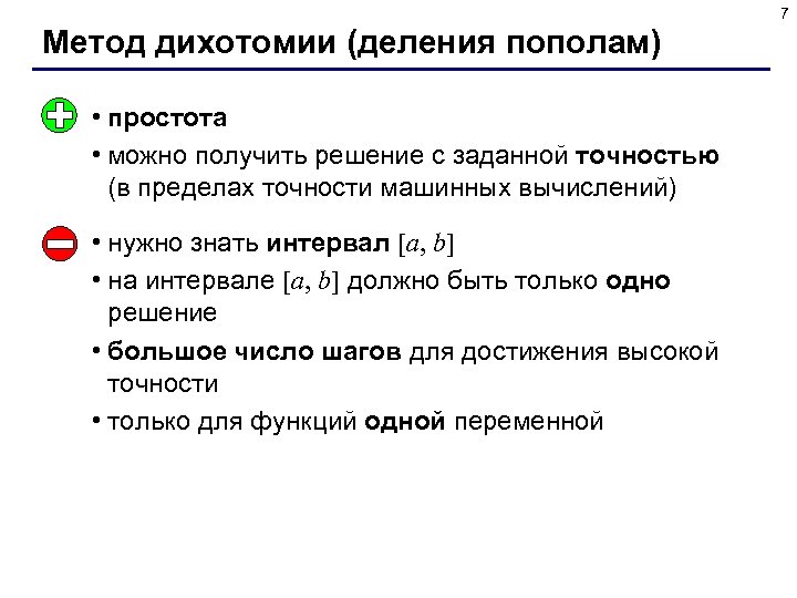 7 Метод дихотомии (деления пополам) • простота • можно получить решение с заданной точностью