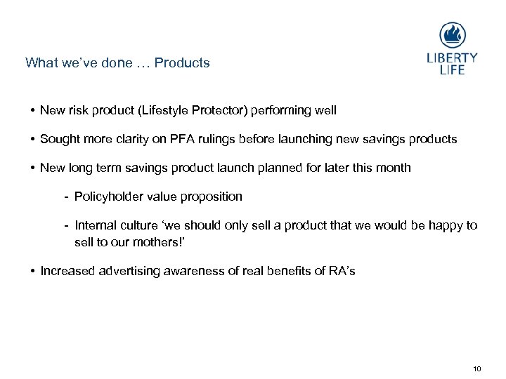 What we’ve done … Products • New risk product (Lifestyle Protector) performing well •