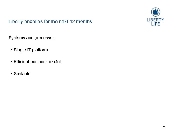 Liberty priorities for the next 12 months Systems and processes • Single IT platform