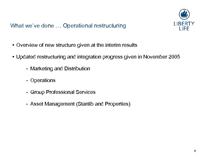 What we’ve done … Operational restructuring • Overview of new structure given at the