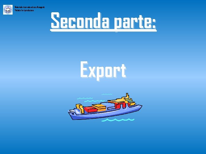 Materiale riservato ad uso Assagenti. Vietata la riproduzione Seconda parte: Export 