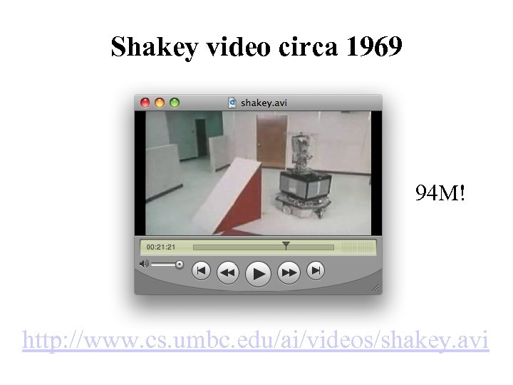 Shakey video circa 1969 94 M! http: //www. cs. umbc. edu/ai/videos/shakey. avi 