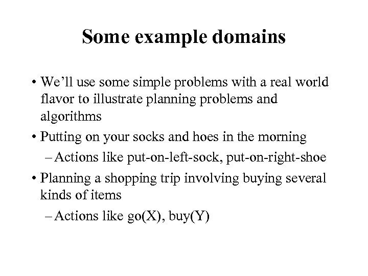 Some example domains • We’ll use some simple problems with a real world flavor