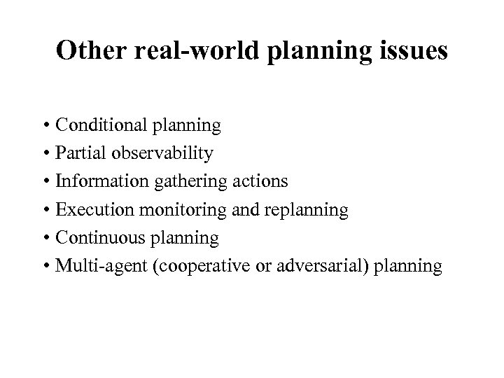 Other real-world planning issues • Conditional planning • Partial observability • Information gathering actions