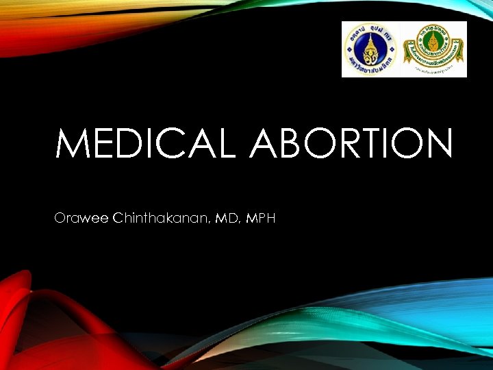 MEDICAL ABORTION Orawee Chinthakanan, MD, MPH 