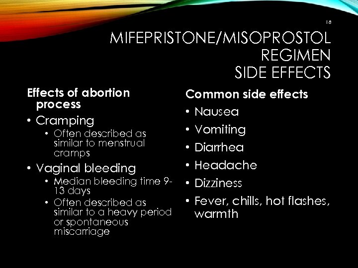 18 MIFEPRISTONE/MISOPROSTOL REGIMEN SIDE EFFECTS Effects of abortion process • Cramping • Often described