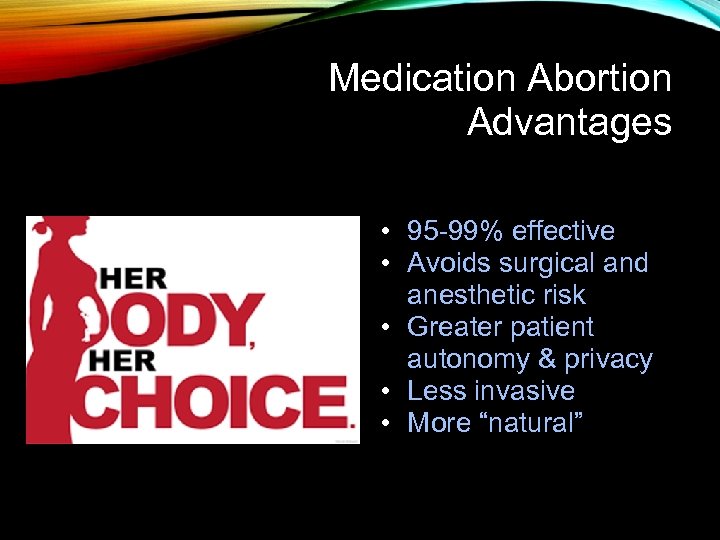 Medication Abortion Advantages • 95 -99% effective • Avoids surgical and anesthetic risk •
