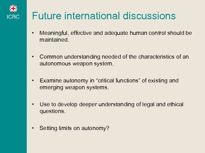 Future international discussions • Meaningful, effective and adequate human control should be maintained. •